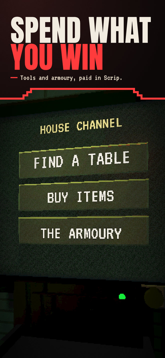 Spend what you win. Tools and armoury, paid in Scrip. The house channel on the bathroom television, offering Find a table, Buy items and The armoury.